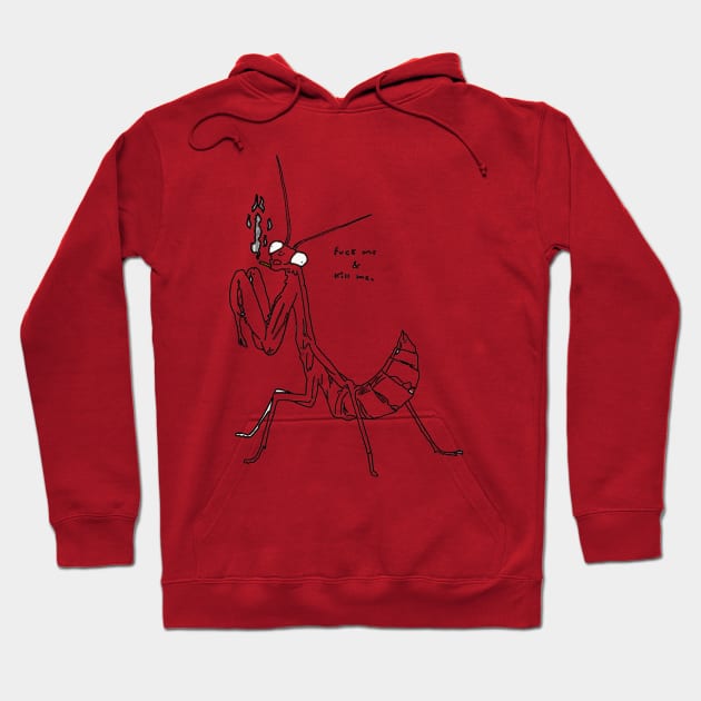 Fuck me and kill me praying mantis Hoodie by isarol